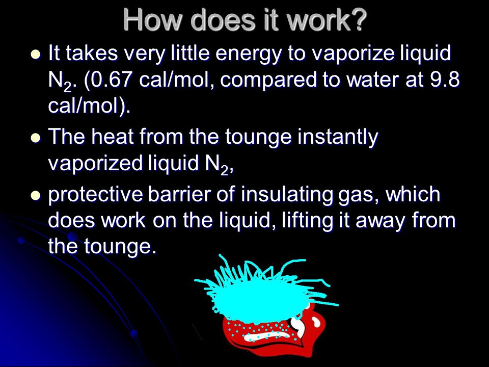 How does it work. It takes very little energy to vaporize liquid N 2.