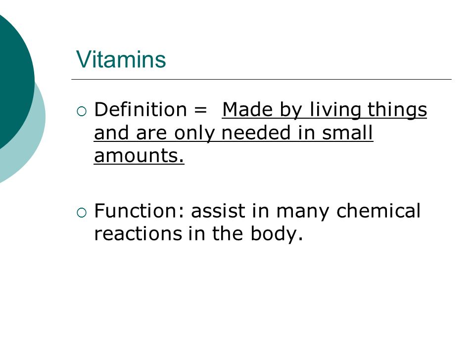 Vitamins  Definition = Made by living things and are only needed in small amounts.