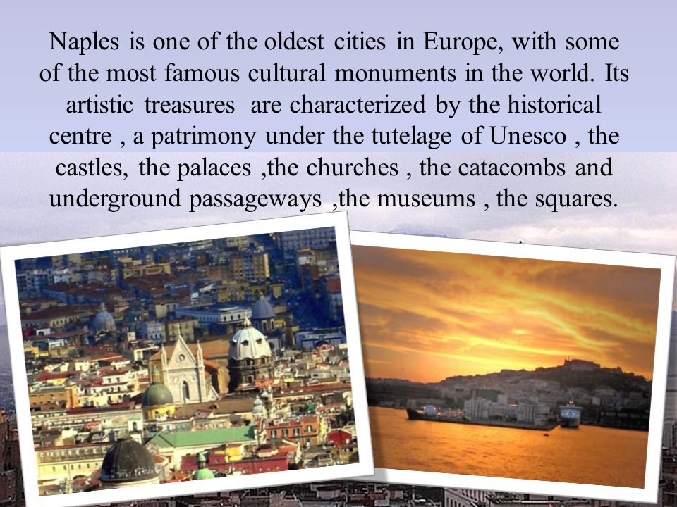 Naples is one of the oldest cities in Europe, with some of the most famous cultural monuments in the world.