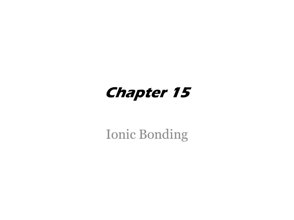 Chapter 15 Ionic Bonding