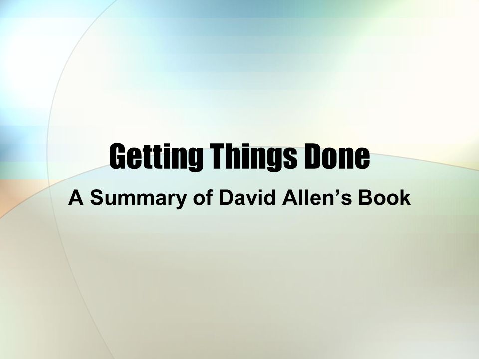 Getting Things Done A Summary of David Allen’s Book