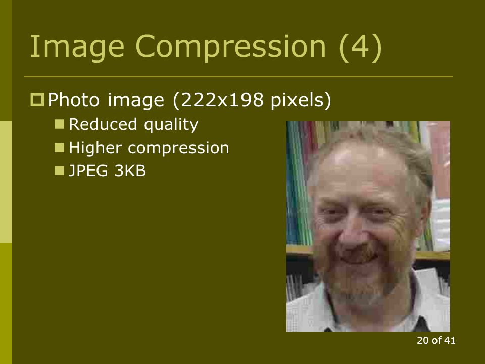 19 of 41 Image Compression (3)  Photo image (222x198 pixels) JPEG 7KB GIF 84KB BMP 128KB WMF 128KB