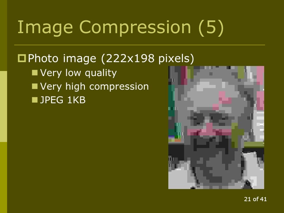 20 of 41 Image Compression (4)  Photo image (222x198 pixels) Reduced quality Higher compression JPEG 3KB