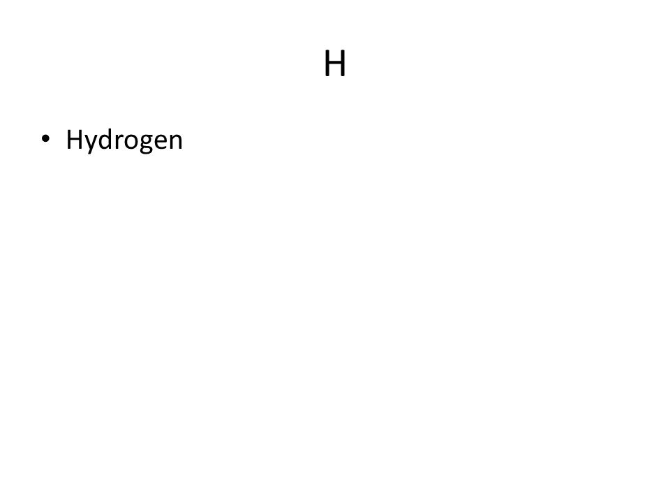 H Hydrogen