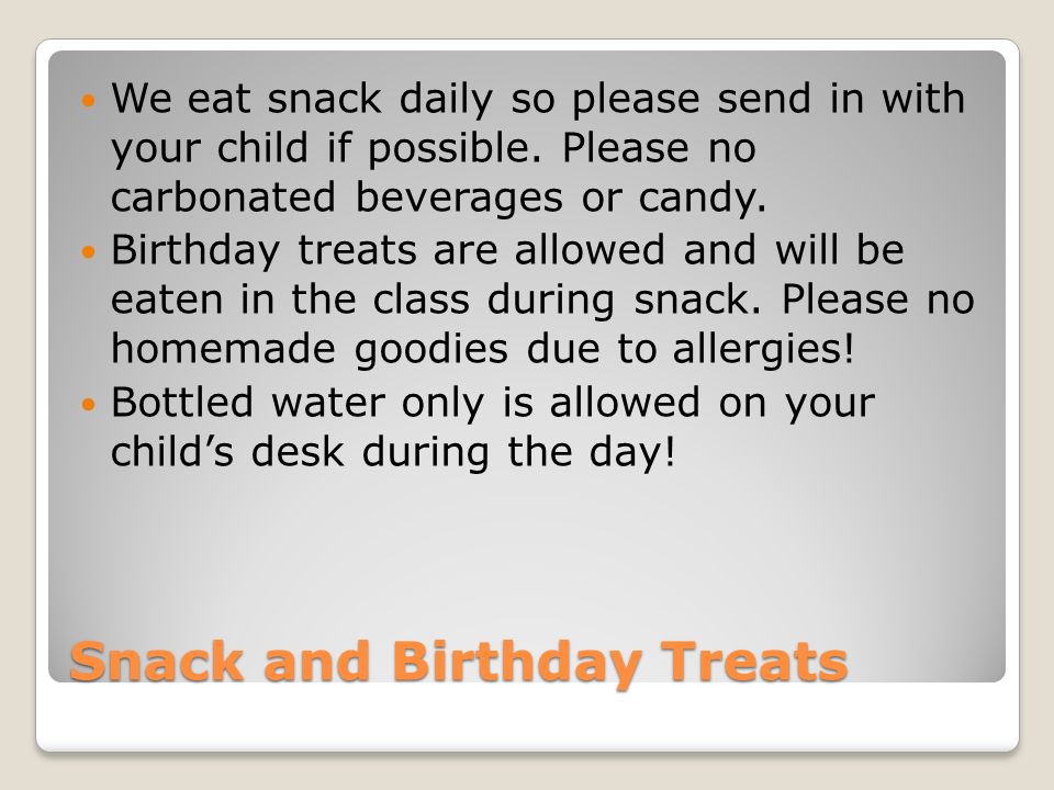 Snack and Birthday Treats We eat snack daily so please send in with your child if possible.