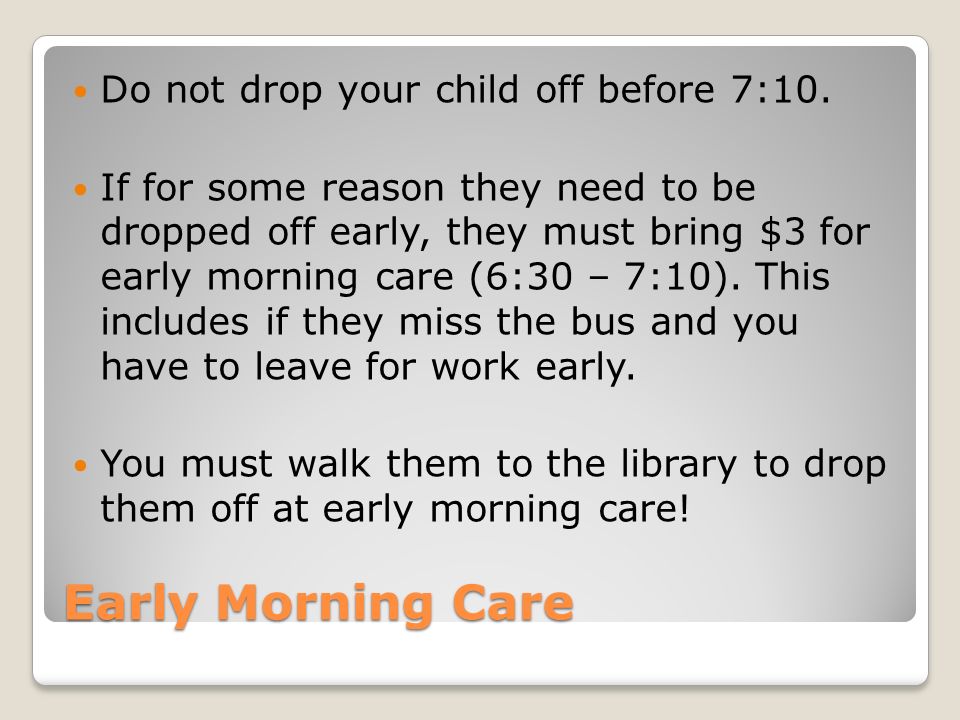 Early Morning Care Do not drop your child off before 7:10.