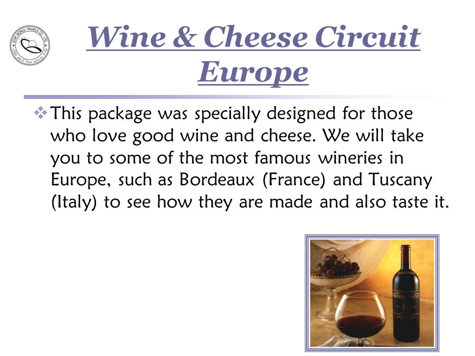 Wine & Cheese Circuit Europe  This package was specially designed for those who love good wine and cheese.
