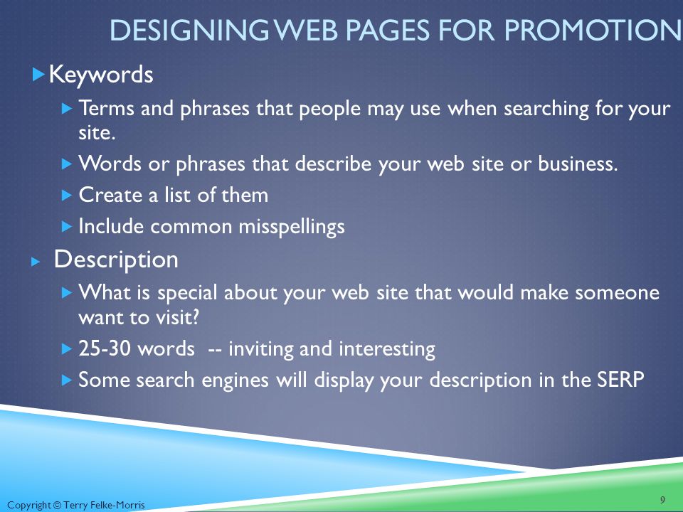 Copyright © Terry Felke-Morris DESIGNING WEB PAGES FOR PROMOTION  Keywords  Terms and phrases that people may use when searching for your site.