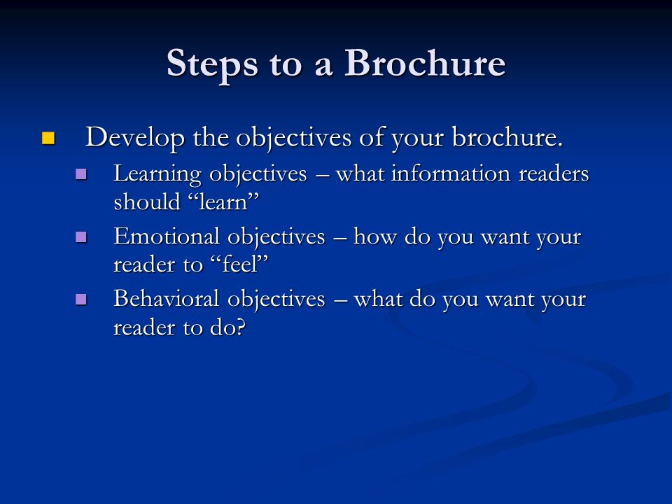Steps to a Brochure Develop the objectives of your brochure.