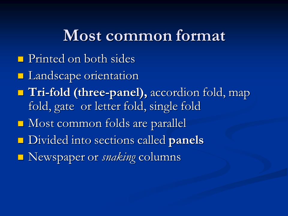 Most common format Printed on both sides Printed on both sides Landscape orientation Landscape orientation Tri-fold (three-panel), accordion fold, map fold, gate or letter fold, single fold Tri-fold (three-panel), accordion fold, map fold, gate or letter fold, single fold Most common folds are parallel Most common folds are parallel Divided into sections called panels Divided into sections called panels Newspaper or snaking columns Newspaper or snaking columns