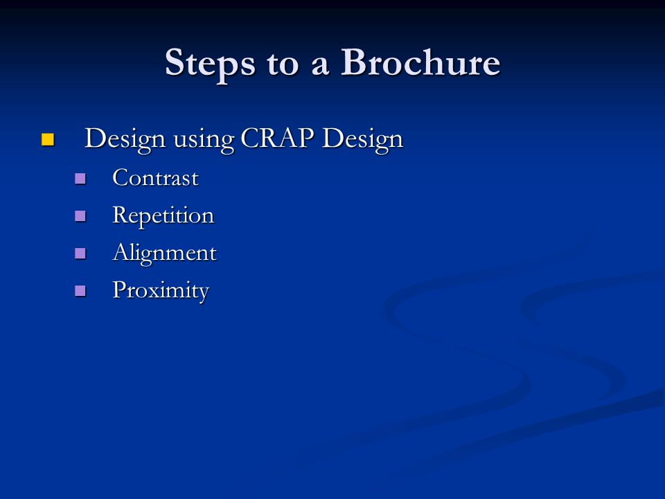 Steps to a Brochure Design using CRAP Design Design using CRAP Design Contrast Contrast Repetition Repetition Alignment Alignment Proximity Proximity