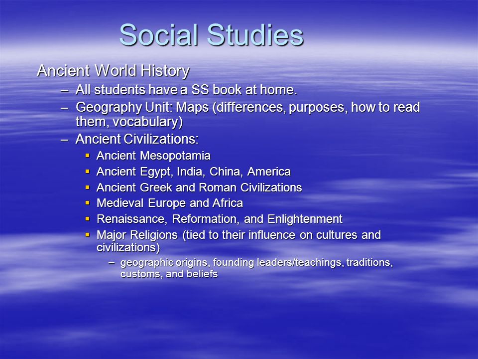 Social Studies Ancient World History –All students have a SS book at home.