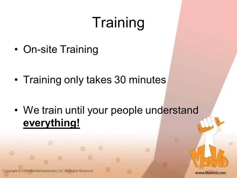 Training On-site Training Training only takes 30 minutes We train until your people understand everything!