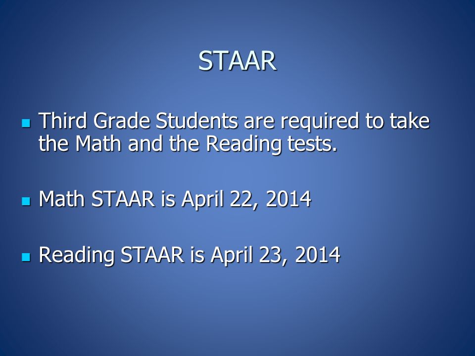 STAAR Third Grade Students are required to take the Math and the Reading tests.