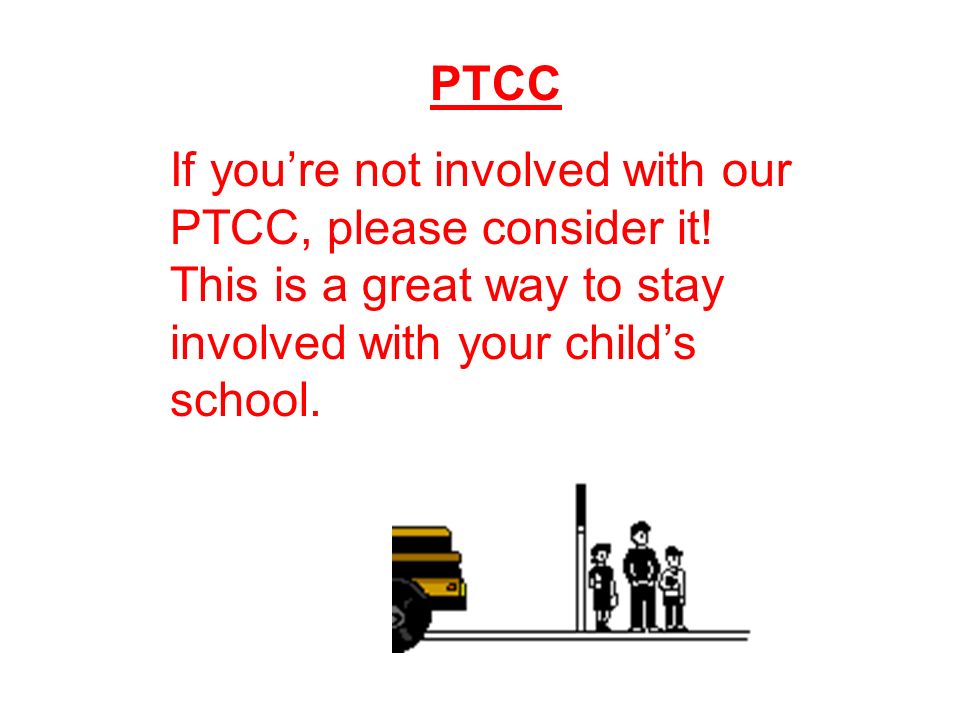 PTCC If you’re not involved with our PTCC, please consider it.