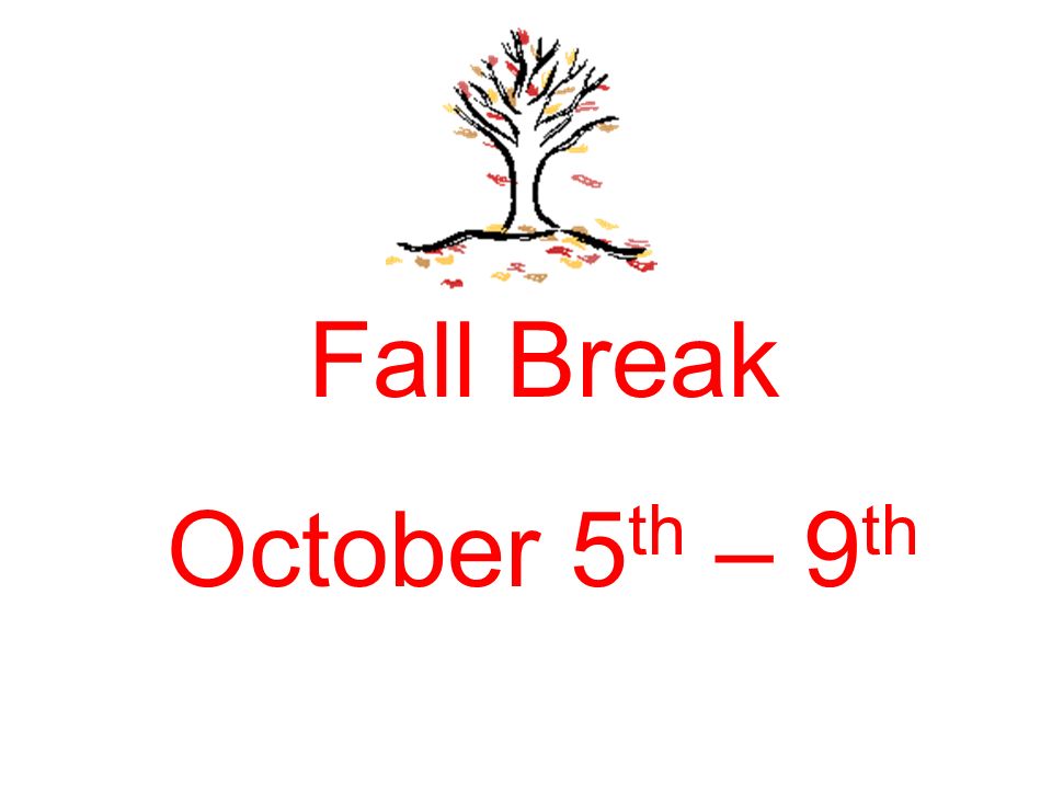 Fall Break October 5 th – 9 th