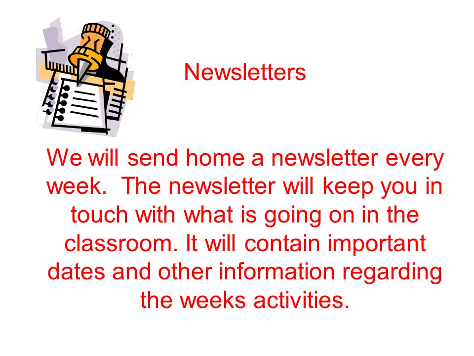 Newsletters We will send home a newsletter every week.