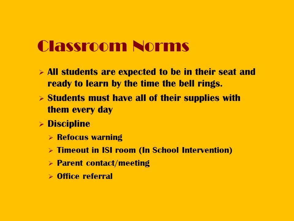 Classroom Norms  All students are expected to be in their seat and ready to learn by the time the bell rings.
