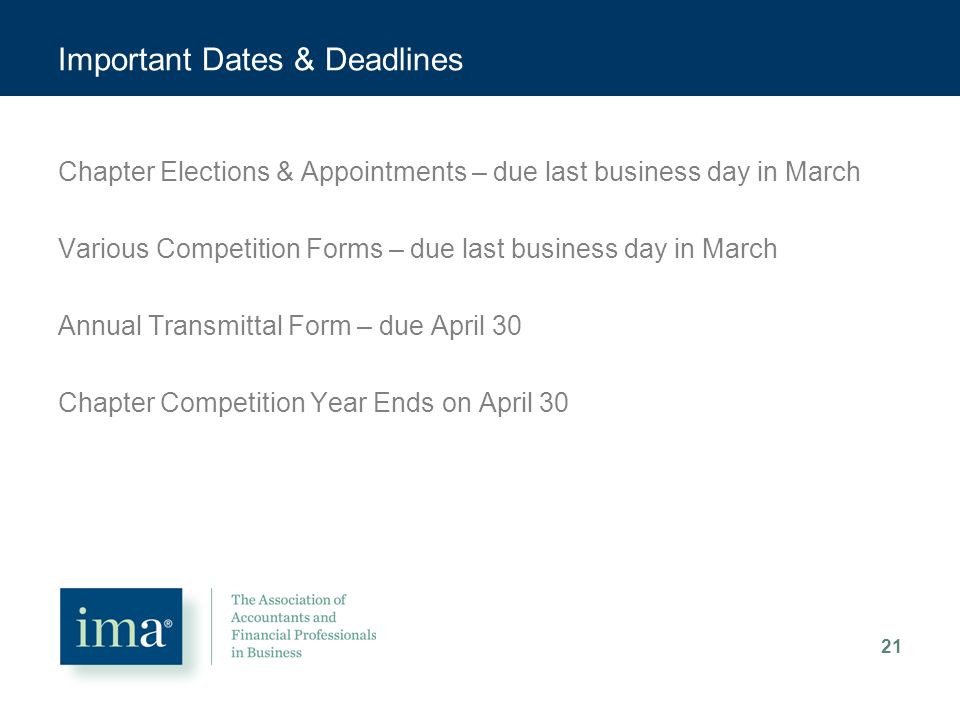 Important Dates & Deadlines Chapter Elections & Appointments – due last business day in March Various Competition Forms – due last business day in March Annual Transmittal Form – due April 30 Chapter Competition Year Ends on April 30 21