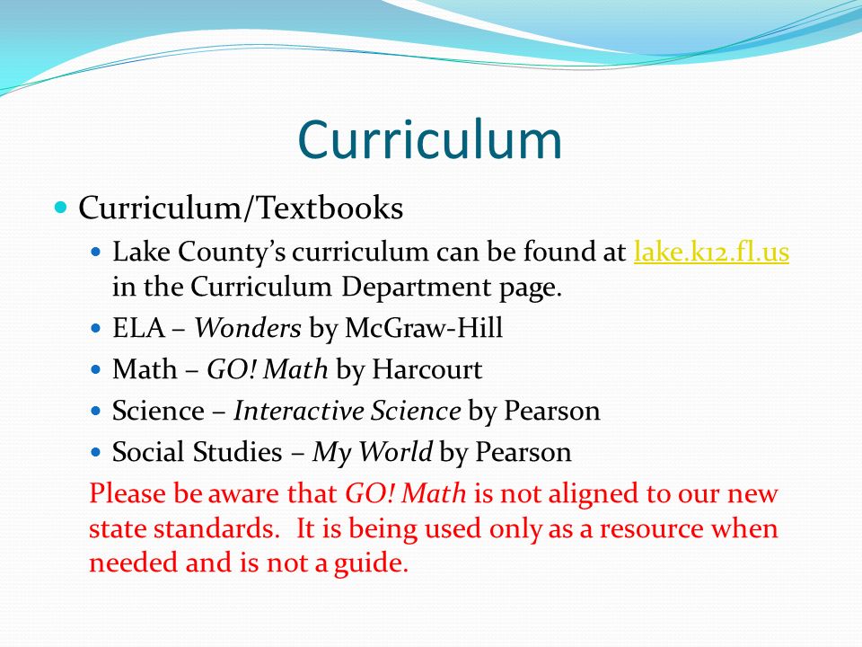 Curriculum Curriculum/Textbooks Lake County’s curriculum can be found at lake.k12.fl.us in the Curriculum Department page.lake.k12.fl.us ELA – Wonders by McGraw-Hill Math – GO.