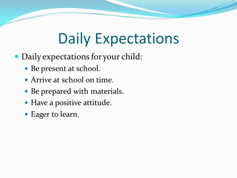 Daily Expectations Daily expectations for your child: Be present at school.