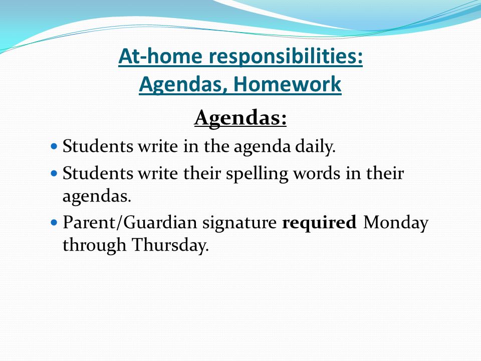 At-home responsibilities: Agendas, Homework Agendas: Students write in the agenda daily.