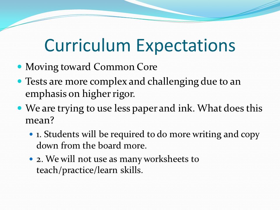 Curriculum Expectations Moving toward Common Core Tests are more complex and challenging due to an emphasis on higher rigor.