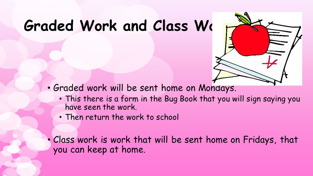 Graded Work and Class Work Graded work will be sent home on Mondays.