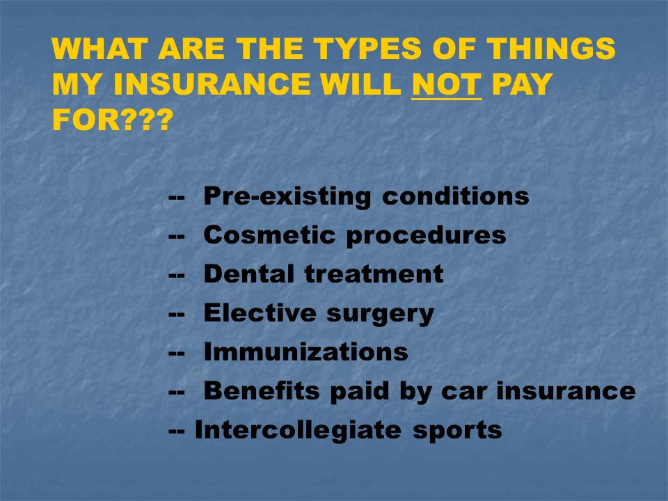 WHAT ARE THE TYPES OF THINGS MY INSURANCE WILL NOT PAY FOR .