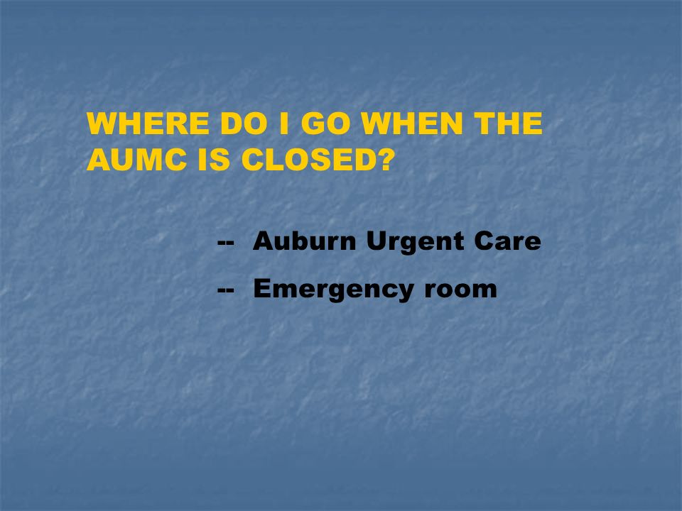 WHERE DO I GO WHEN THE AUMC IS CLOSED -- Auburn Urgent Care -- Emergency room