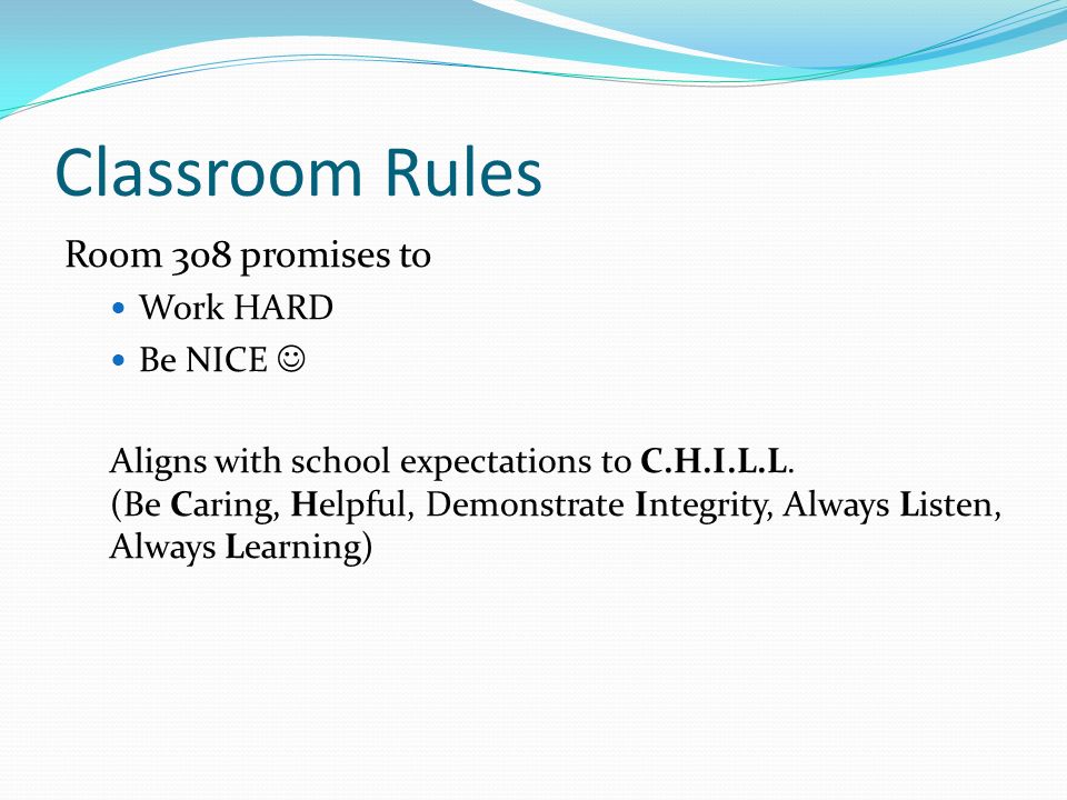 Classroom Rules Room 308 promises to Work HARD Be NICE Aligns with school expectations to C.H.I.L.L.
