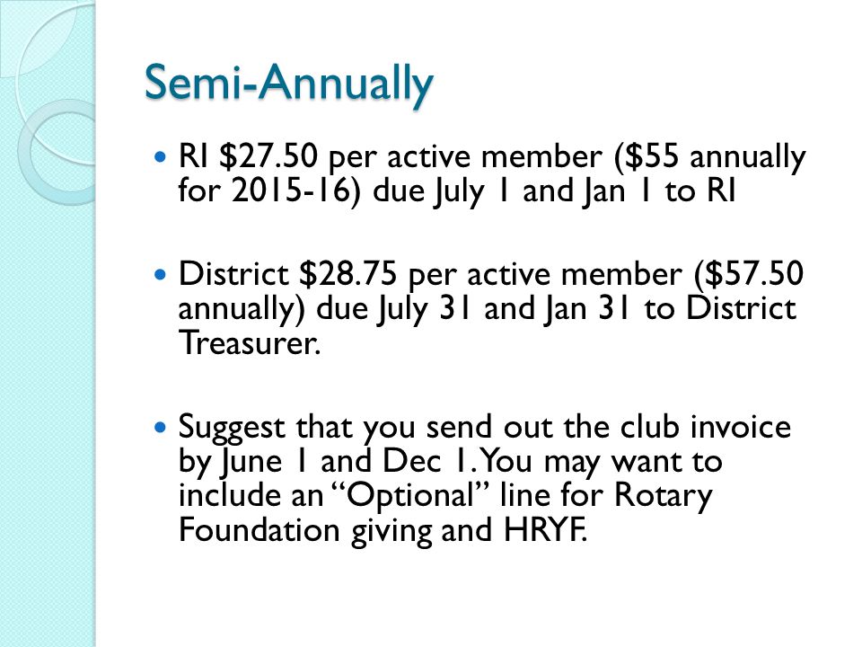Semi-Annually RI $27.50 per active member ($55 annually for ) due July 1 and Jan 1 to RI District $28.75 per active member ($57.50 annually) due July 31 and Jan 31 to District Treasurer.
