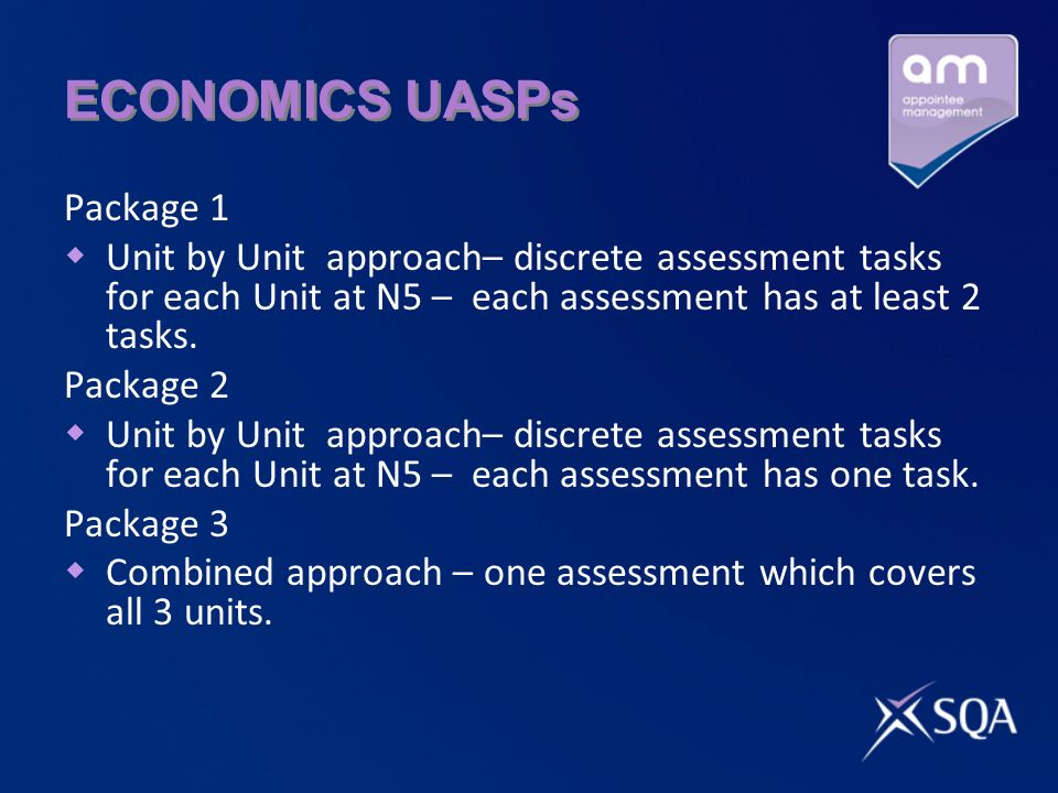 ECONOMICS UASPs Package 1  Unit by Unit approach– discrete assessment tasks for each Unit at N5 – each assessment has at least 2 tasks.
