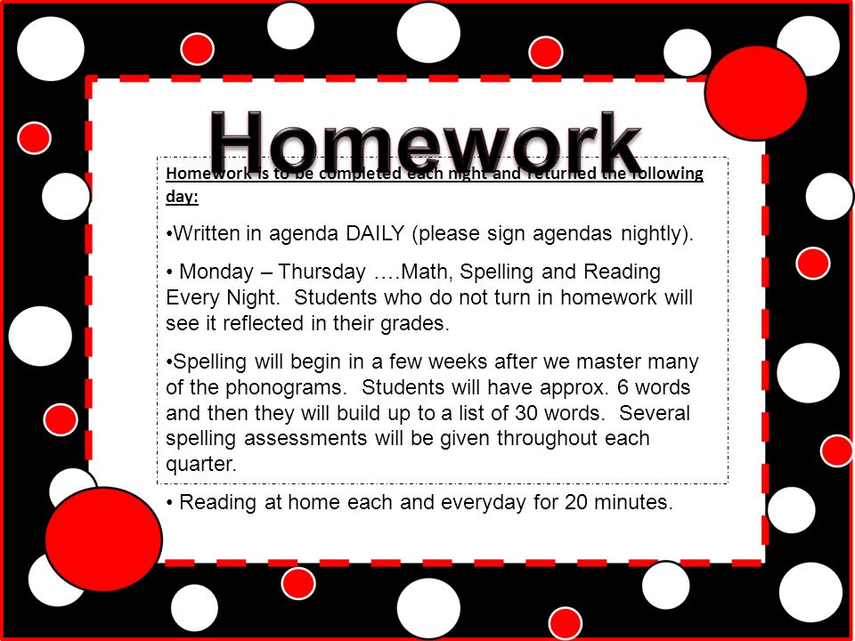 Homework is to be completed each night and returned the following day: Written in agenda DAILY (please sign agendas nightly).
