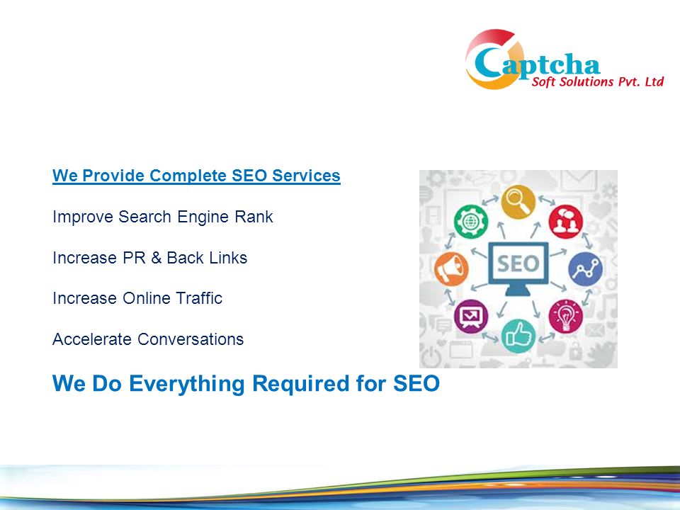 We Provide Complete SEO Services Improve Search Engine Rank Increase PR & Back Links Increase Online Traffic Accelerate Conversations We Do Everything Required for SEO