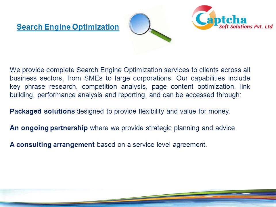 Search Engine Optimization We provide complete Search Engine Optimization services to clients across all business sectors, from SMEs to large corporations.