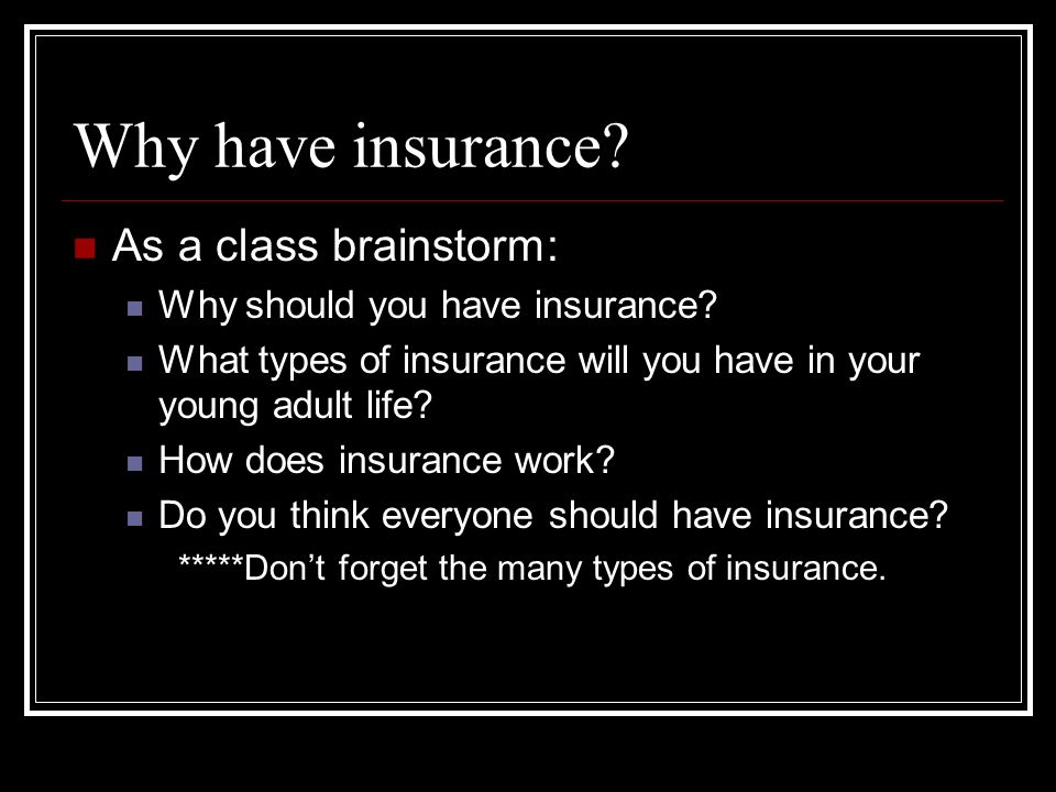 Why have insurance. As a class brainstorm: Why should you have insurance.