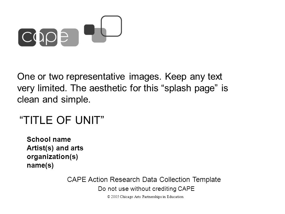 School name Artist(s) and arts organization(s) name(s) TITLE OF UNIT CAPE Action Research Data Collection Template One or two representative images.