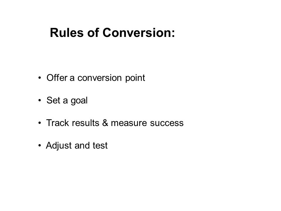 blogging success and Conversion Rules of Conversion: Offer a conversion point Set a goal Track results & measure success Adjust and test