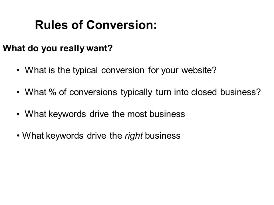 Rules of Conversion: What do you really want. What is the typical conversion for your website.
