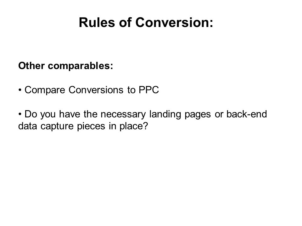 blogging success and Rules of Conversion: Other comparables: Compare Conversions to PPC Do you have the necessary landing pages or back-end data capture pieces in place