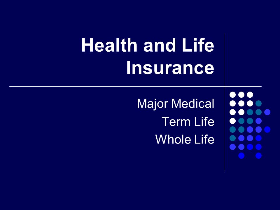 Health and Life Insurance Major Medical Term Life Whole Life