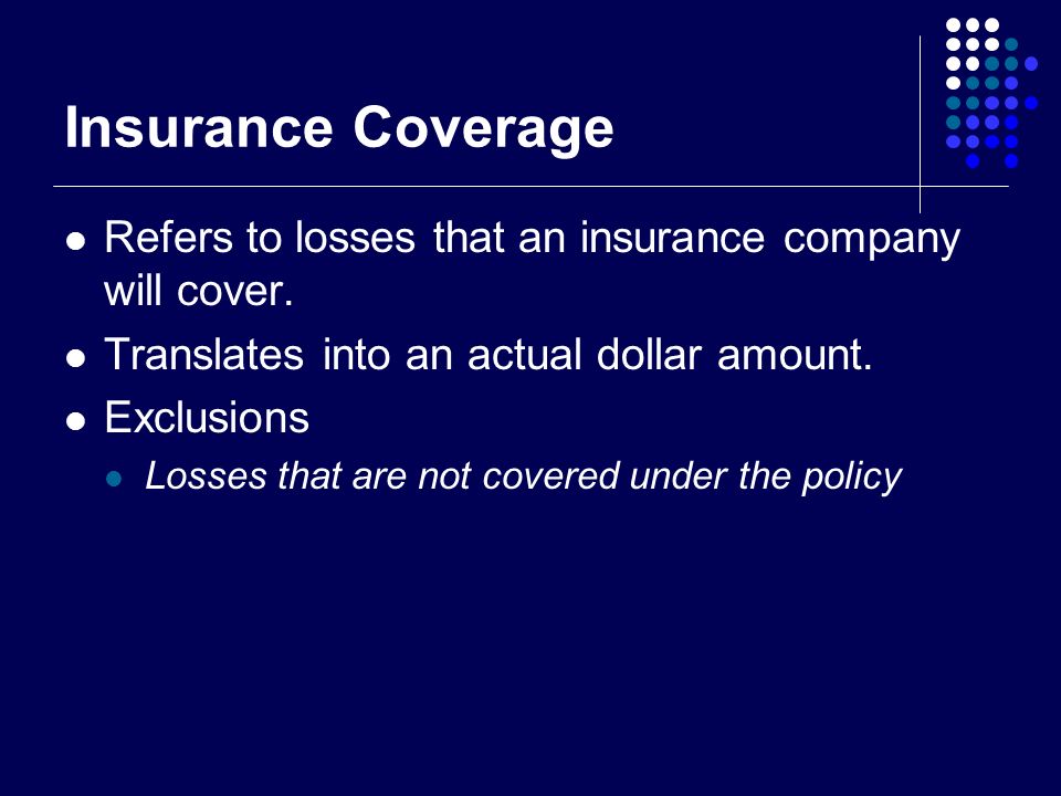 Insurance Coverage Refers to losses that an insurance company will cover.