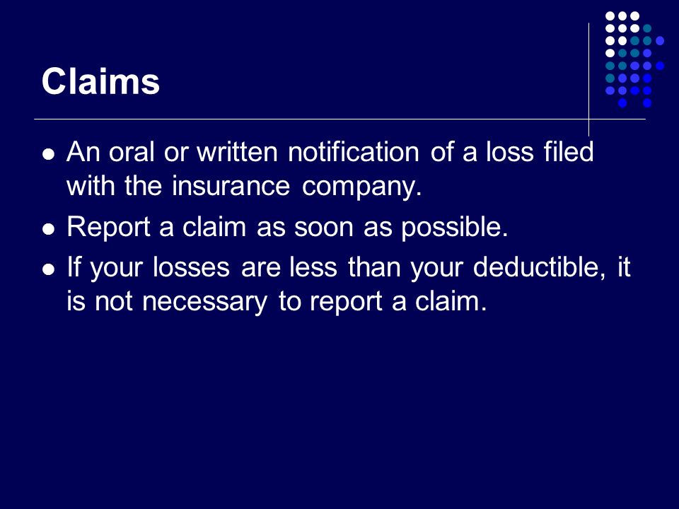 Claims An oral or written notification of a loss filed with the insurance company.