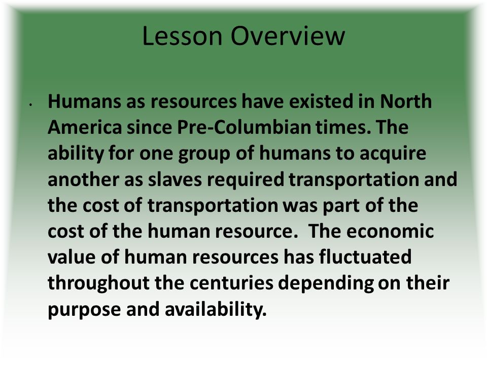 Lesson Overview Humans as resources have existed in North America since Pre-Columbian times.