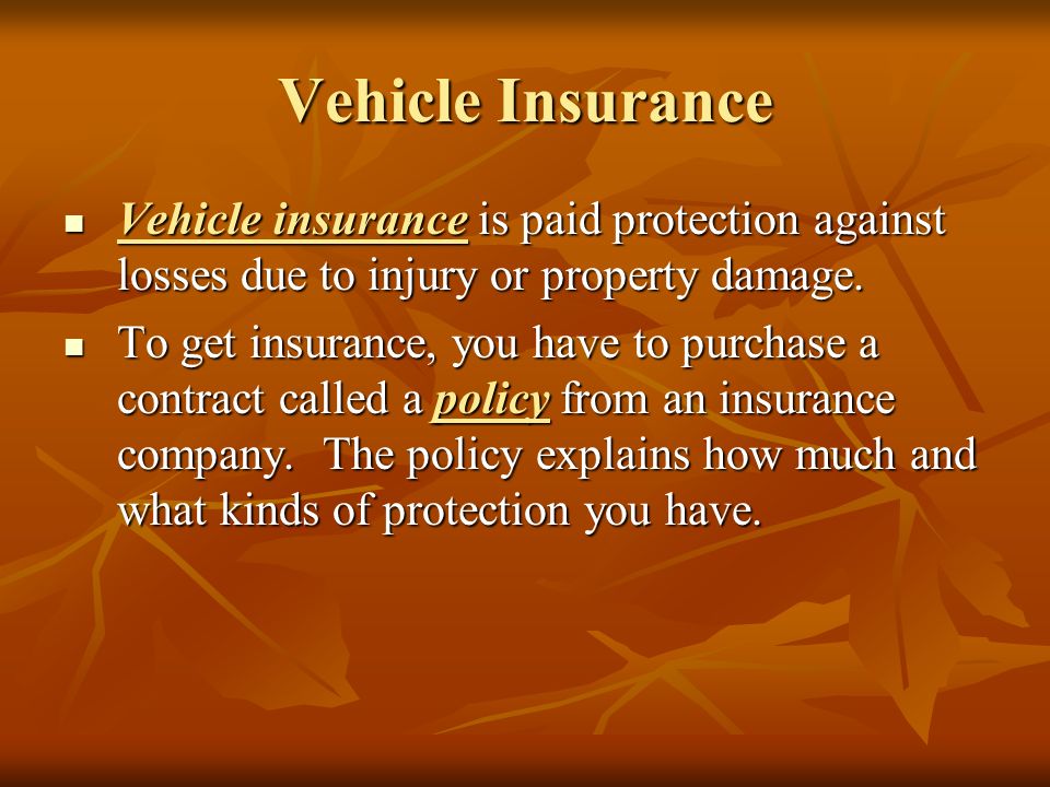 Vehicle Insurance Vehicle insurance is paid protection against losses due to injury or property damage.