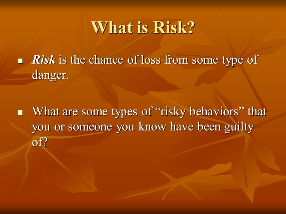 What is Risk. Risk is the chance of loss from some type of danger.