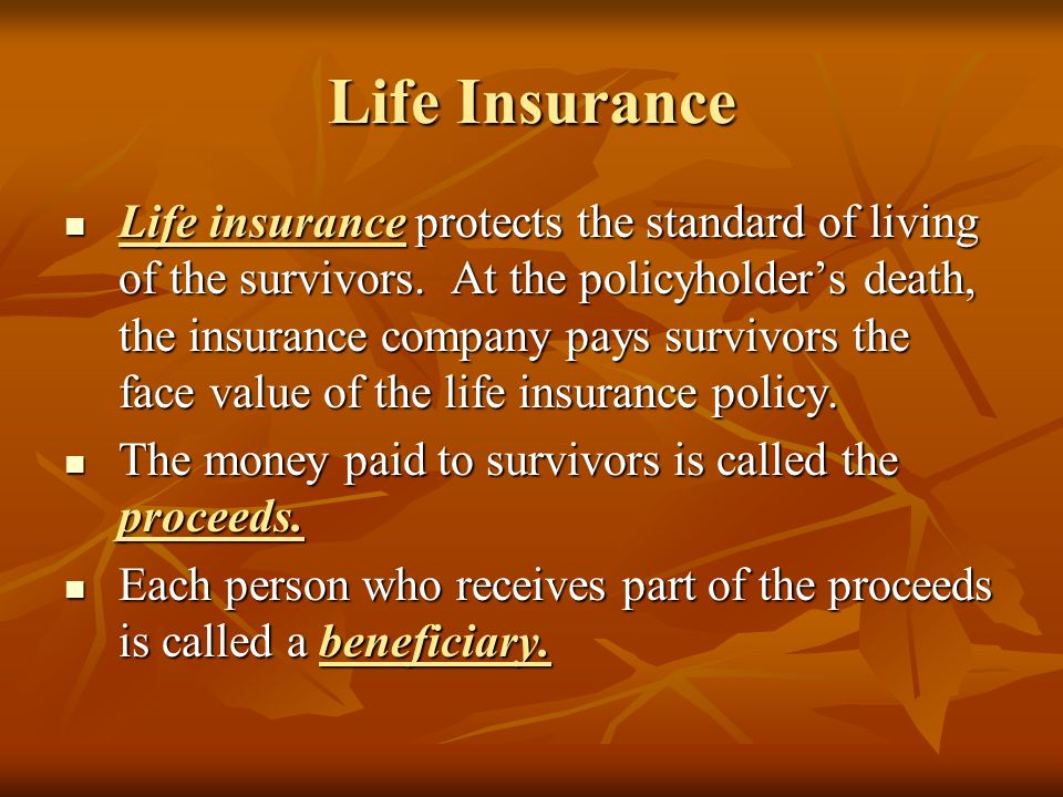 Life Insurance Life insurance protects the standard of living of the survivors.