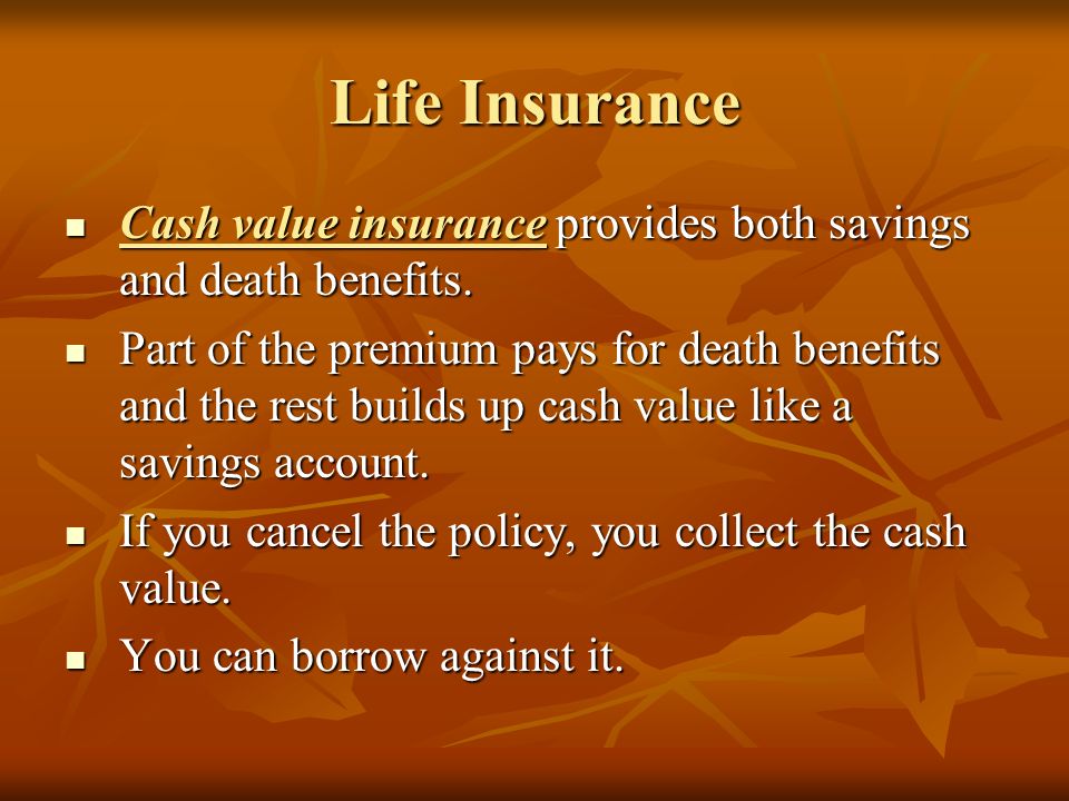 Life Insurance Cash value insurance provides both savings and death benefits.