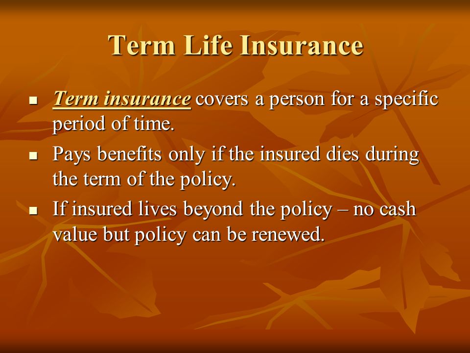 Term Life Insurance Term insurance covers a person for a specific period of time.